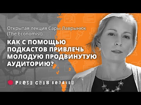 Как с помощью подкастов привлечь молодую продвинутую аудиторию? Лекция Сары Лаврынюк (The Economist)